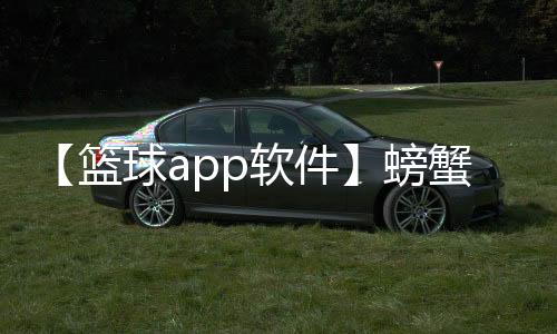 【篮球app软件】螃蟹离开水最多能活几天